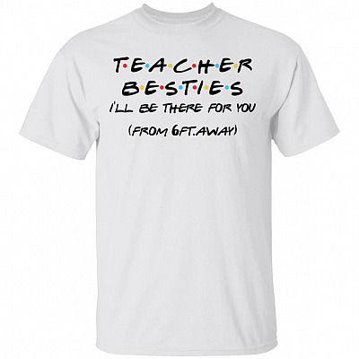 Teacher Besties I'll Be There For You From 6ft Away T-Shirt - Teacher Quarantine Shirt, White, Unisex T-Shirt