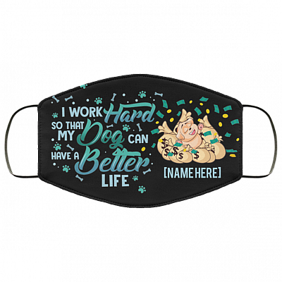 Personalized I Work Hard So That My Dog Can Have a Better Life Washable Reusable Custom Face Mask Cover, Black, Cloth Face Cover