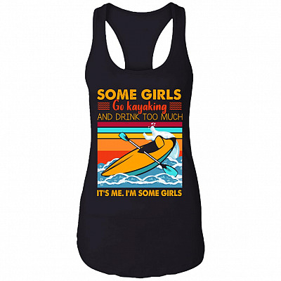 Some Girls Go Kayaking and Drink Too Much It's Me I'm Some Girls Cotton Tank Top Tee - Ladies Racerback Tank, Black, Ladies Racerback Tank