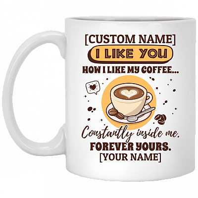 Personalized I Like You How I Like My Coffee Constantly Inside Me Coffee Mug - Beer Stein - Water Bottle, White, 11 oz. White Mug