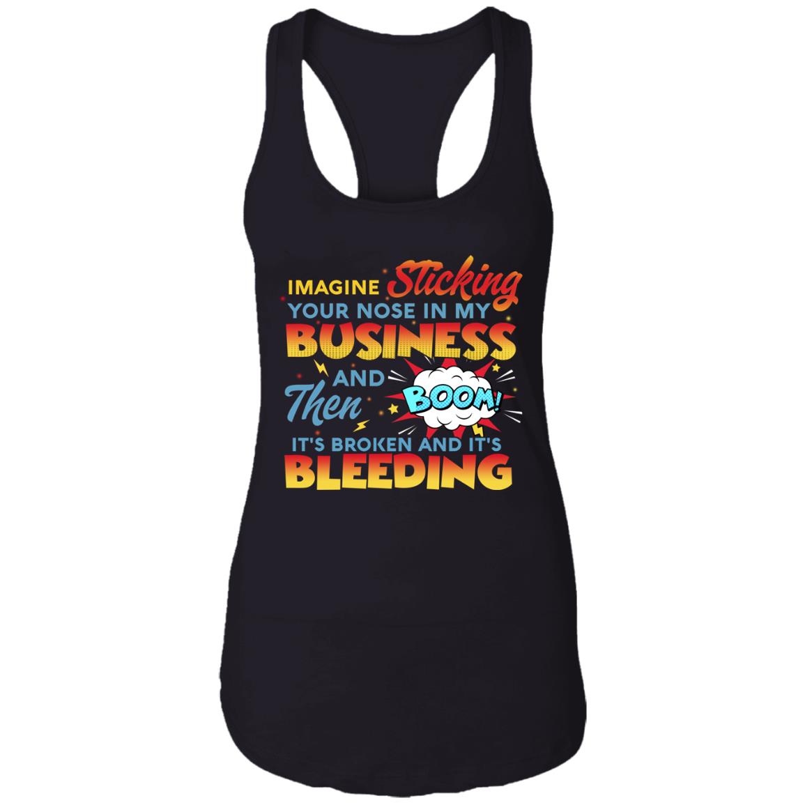 Imagine Sticking Your Nose In My Business Then Boom It's Broken And Bleeding Tank Top Tee-Racerback Tank, Black, Ladies Racerback Tank