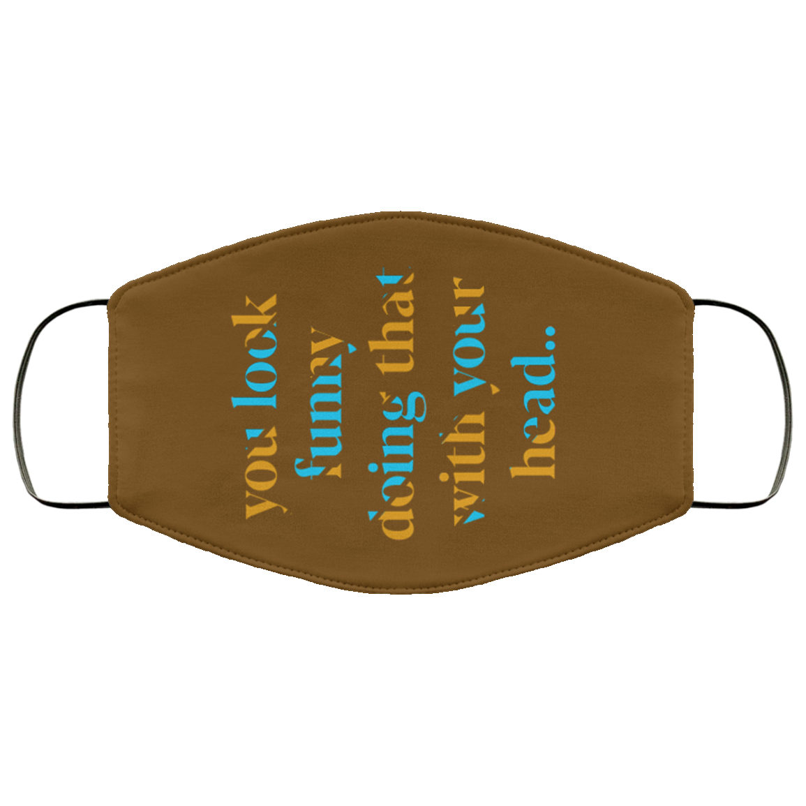 You Look Funny Doing That With Your Head Washable Reusable Custom - Printed Cloth Face Mask Cover, Brown, Cloth Face Cover