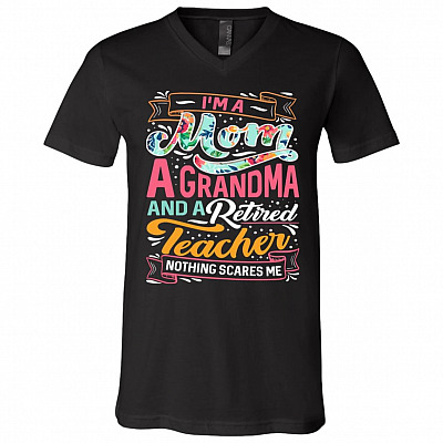I'm A Mom A Grandma And A Retired Teacher Nothing Cares Me T-Shirt - V-Neck - Retired Teacher Grandma Shirt, Black, V-Neck T-Shirt
