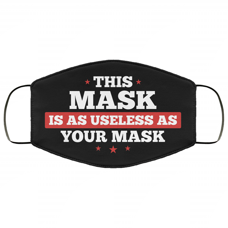 This Mask Is As Useless As Your Mask Washable Reusable Printed Cloth Face Mask Cover, Black, Cloth Face Cover