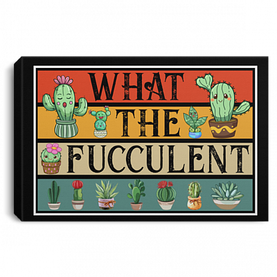 What The Fucculent Cactus Framed Canvas Unframed Poster - Funny Sarcasm Fucculent Succulent Meme Wall Art, White, 0.75'' Framed Canvas