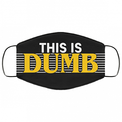 This Is Dumb Funny Washable Reusable Custom - Printed Cloth Face Mask Cover, Black, Cloth Face Cover – Medium/Large