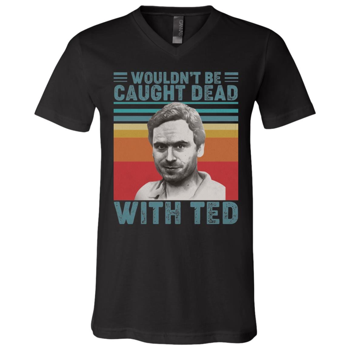 Wouldn't Be Caught Dead with Ted Bundy Serial Killer Halloween Dark T-Shirt - V-Neck, Black, V-Neck T-Shirt