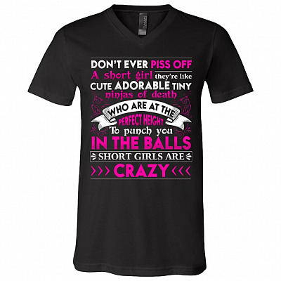 Don't Ever Piss Off A Short Girl They're Like Cute Short Girl Are Crazy Funny Saying T-Shirt - V-Neck Shirt, Black, V-Neck T-Shirt
