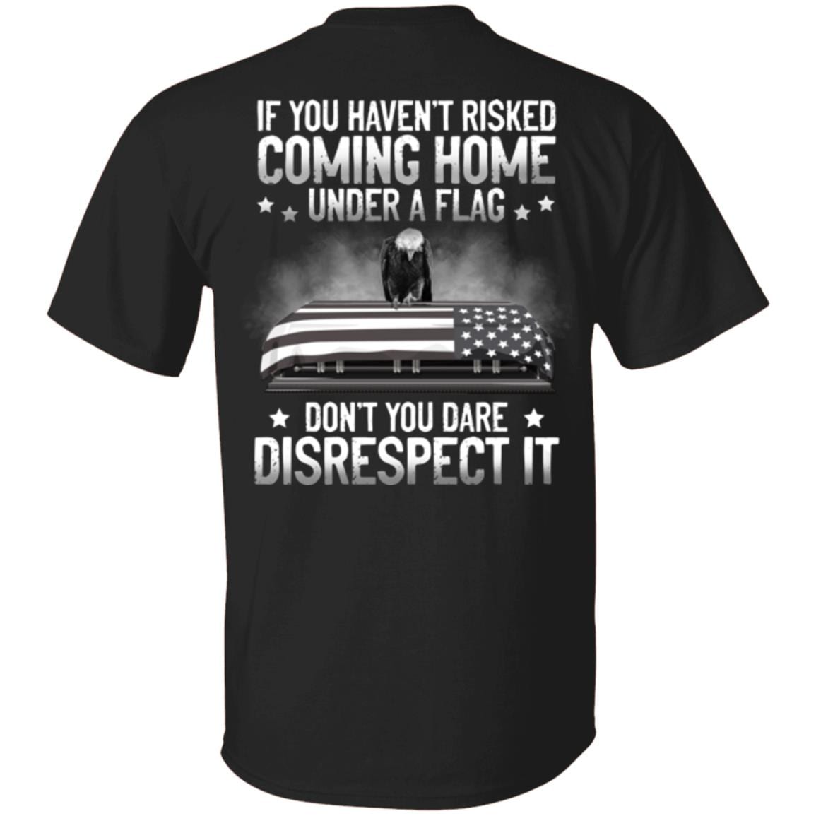 If You Havent Risked Coming Home Under A Flag Print On Back T-Shirt - Proud Veteran Print On Back Shirt, Black, Unisex T-Shirt