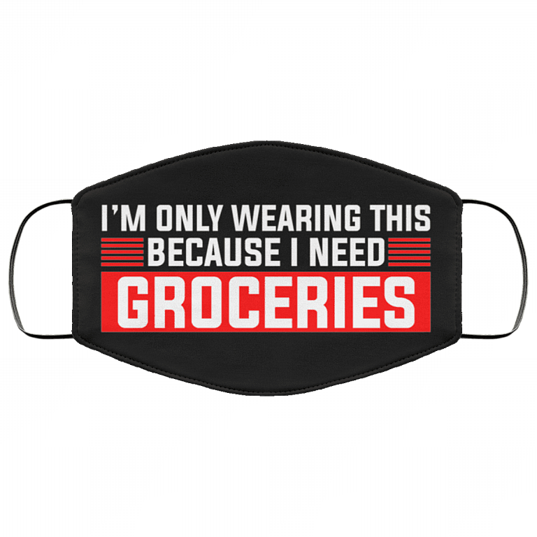 I'm Only Wearing This Because I Need Groceries Washable Reusable Custom - Printed Cloth Face Mask Cover, Black, Cloth Face Cover – Medium/Large