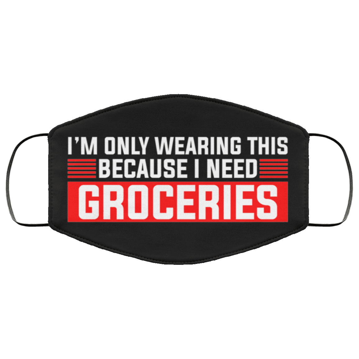 I'm Only Wearing This Because I Need Groceries Washable Reusable Custom - Printed Cloth Face Mask Cover, Black, Cloth Face Cover – Medium/Large