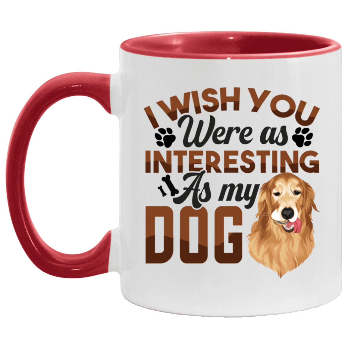 I Wish You Were As Interesting As My Dog Accent Mug, White/Red, 11 oz. Accent Mug I Wish You Were As Interesting As My Dog Accent Mug, White/Red, 11 oz. Accent Mug
