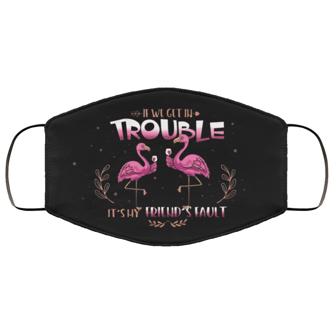 If We Get In Trouble It's My Friend's Fault Pink Flamingo Washable Reusable Custom - Printed Cloth Face Mask Cover, Black, Cloth Face Cover – Medium/Large If We Get In Trouble It's My Friend's Fault Pink Flamingo Washable Reusable Custom - Printed Cloth Face Mask Cover, Black, Cloth Face Cover – Medium/Large