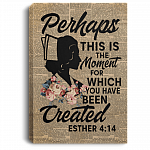 Perhaps This Is The Moment For You Have Been Created Esther 4:14 Wrapped Framed Canvas Prints - Unframed Poster, White, 0.75'' Framed Canvas Perhaps This Is The Moment For You Have Been Created Esther 4:14 Wrapped Framed Canvas Prints - Unframed Poster, White, 0.75'' Framed Canvas