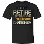 I Tried To Retire But Now I Work For My Grandkids T-Shirt - Funny Grandpa Shirt, Black, Unisex T-Shirt