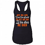 Hey Big Girl Don't Be Afraid to Get On Top if He Dies He Dies Tank Top Tee - Ladies Racerback Tank, Black, Ladies Racerback Tank