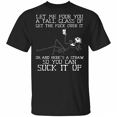 Skeleton Jack Let Me Pour You A Tall Glass Of Get The Fuck Over It T-Shirt - Funny Halloween Custome Shirt, Black, Unisex T-Shirt