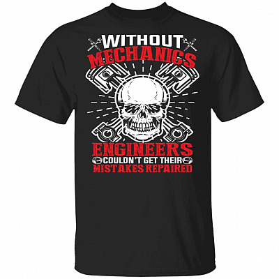 Without Mechanics Engineers Couldn't Get Their Mistakes Repaired T-Shirt - Funny Mechanic Shirt for Men, Black, Unisex T-Shirt