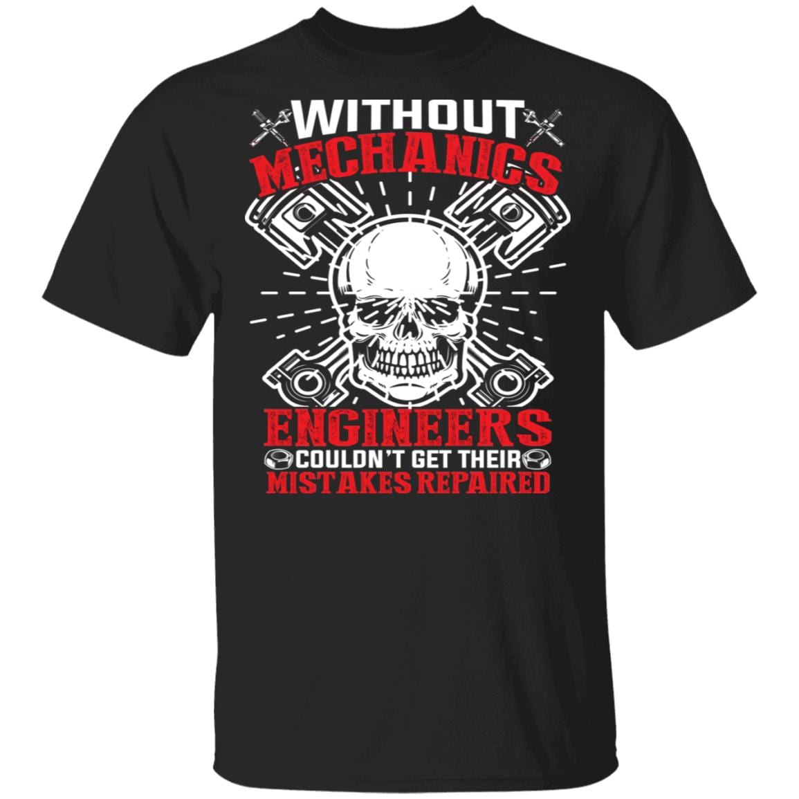 Without Mechanics Engineers Couldn't Get Their Mistakes Repaired T-Shirt - Funny Mechanic Shirt for Men, Black, Unisex T-Shirt