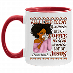 Personalized All I Need Today Is A Little Bit Of Coffee And A Whole Lot Of Jesus Accent Mug - Coffee Mug, White/Red, 11 oz. Accent Mug