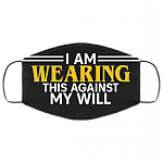 I Am Wearing This Against My Will Reusable Custom - Printed Cloth Face Mask Cover, Black, Cloth Face Cover – Medium/Large I Am Wearing This Against My Will Reusable Custom - Printed Cloth Face Mask Cover, Black, Cloth Face Cover – Medium/Large