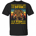 That's What I Do I Drink I Fish And I Know Things Bigfoot Vintage T-Shirt - Funny Bigfoot Shirt, Black, Unisex T-Shirt