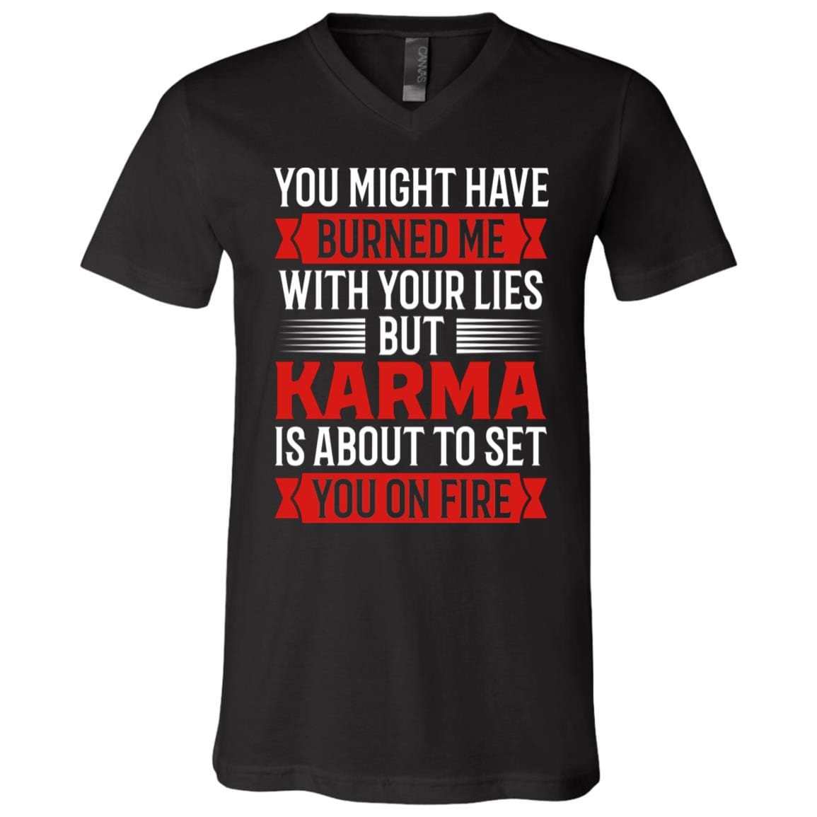 You Might Have Burned Me With Your Lies But Karma Is About To Set You On Fire Sarcasm T-Shirt - V-Neck Shirt, Black, V-Neck T-Shirt