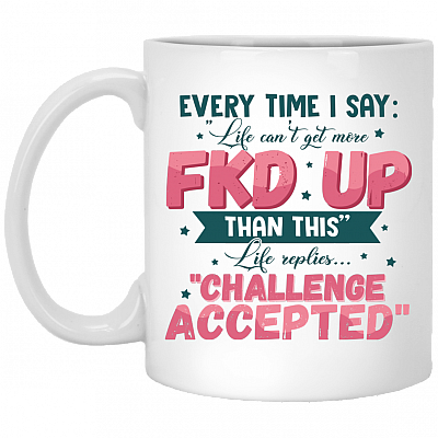Every Time I Say Life Can't Get More Fucked Up Than This Ceramic Coffee Mug - Beer Stein - Color Changing Mug, White, 11 oz. White Mug