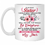 Walk Through Fire For You Sister Ceramic Coffee Mug - Beer Stein -Water Bottle - Best Sister Ever Mug, White, 11 oz. White Mug