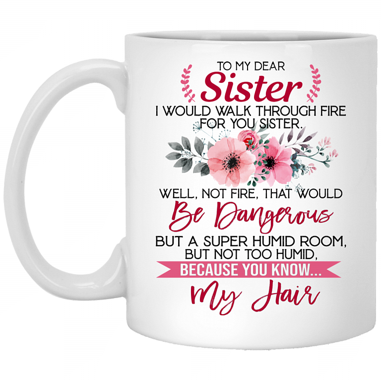 Walk Through Fire For You Sister Ceramic Coffee Mug - Beer Stein -Water Bottle - Best Sister Ever Mug, White, 11 oz. White Mug