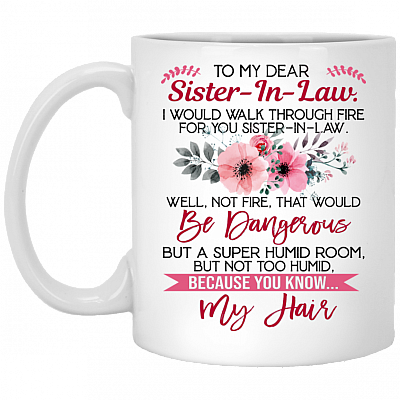 Walk Through Fire For You Sister In Law Ceramic Coffee Mug - Beer Stein -Water Bottle - Sister In Law Gifts, White, 11 oz. White Mug