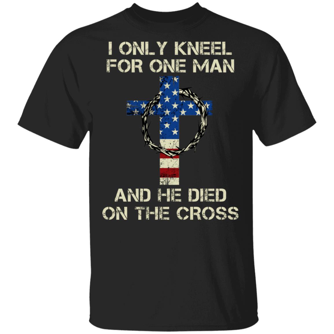 I Only Kneel For One Man And He Died On The Cross T-Shirt - American Flag Jesus Cross Shirt, Black, Unisex T-Shirt