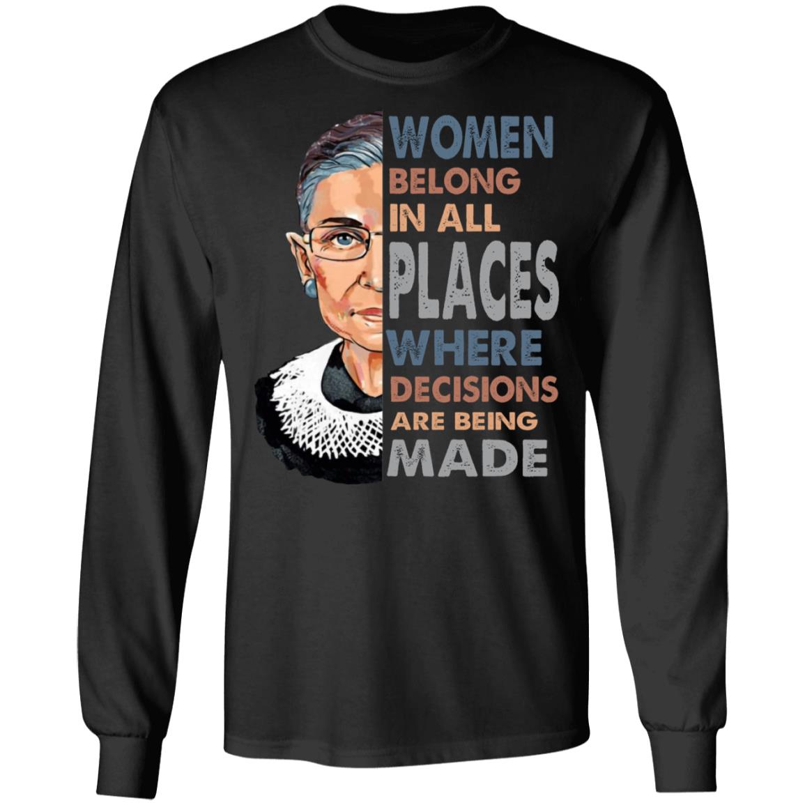 Women Belong In All Places Where Decisions Are Being Made RBG Hoodie - Sweatshirt - Long Sleeve Shirt, Black, Long Sleeve