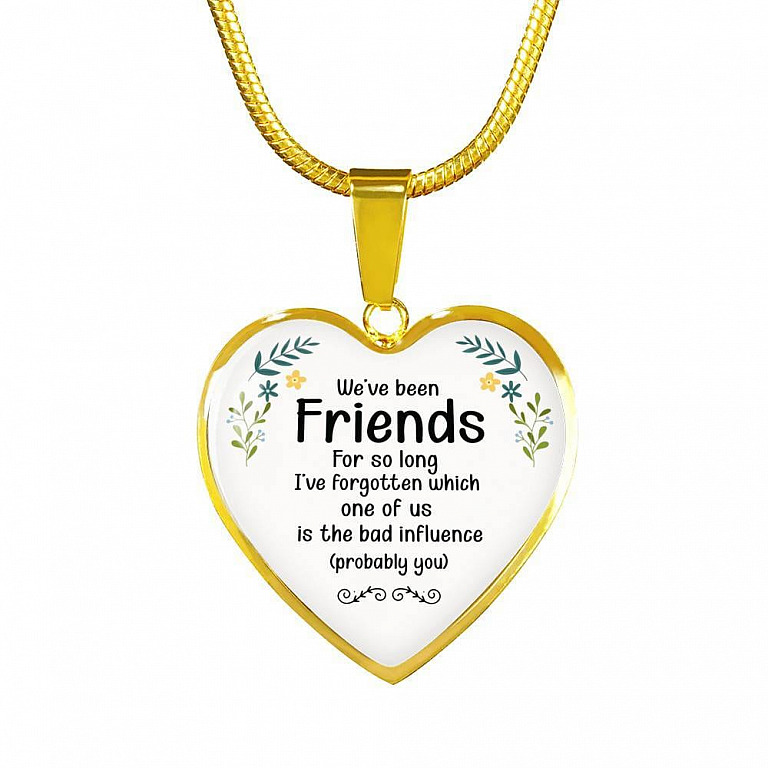 We've Been Friends For So Long I've Forgotten Which One Of Us Is The Bad Influence Probably You Luxury Heart Pendant Necklace - Heart Luxury Necklace (Gold Plated)