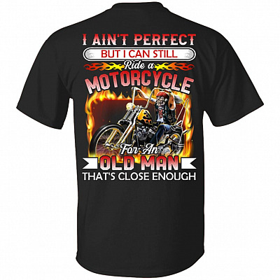 I Ain't Perfect But I Can Ride A Motorcycle For An Old Man Shirt - Biker Shirt - Print On Back T Shirt, Black, Unisex T-Shirt