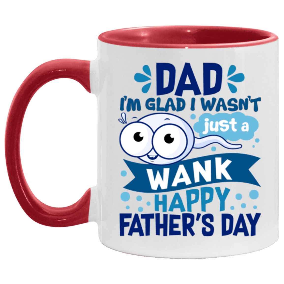 Dad I'm Glad I Wasn't Just a Wank Happy Father's Day Funny Sperm Accent Mug, White/Red, 11 oz. Accent Mug Dad I'm Glad I Wasn't Just a Wank Happy Father's Day Funny Sperm Accent Mug, White/Red, 11 oz. Accent Mug