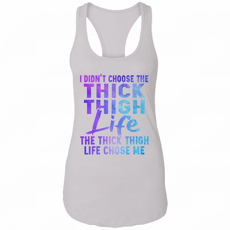 I Didn't Choose The Thick Thigh Life The Thick Thigh Life Chose Me Tank Top - Racerback Tank, White, Ladies Racerback Tank