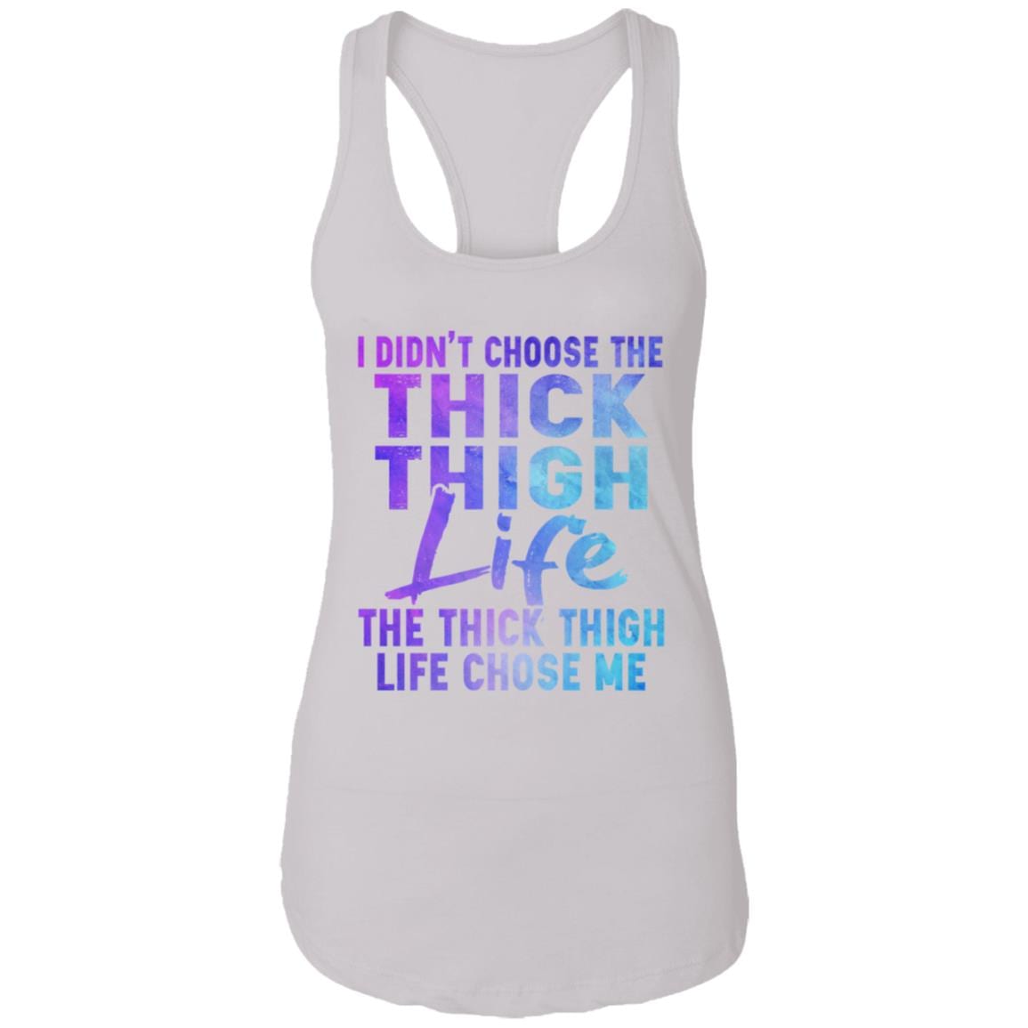 I Didn't Choose The Thick Thigh Life The Thick Thigh Life Chose Me Tank Top - Racerback Tank, White, Ladies Racerback Tank