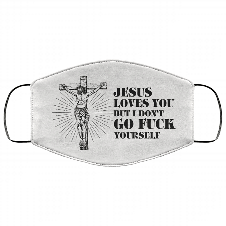 Jesus Loves You But I Don't Go Fuck Yourself Washable Reusable Custom - Printed Cloth Face Mask Cover, White, Cloth Face Cover – Medium/Large
