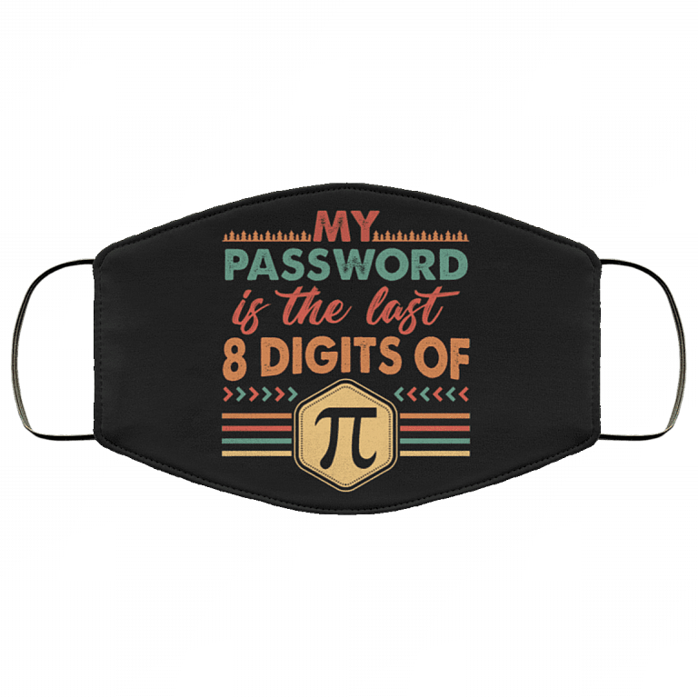 My Password Is The Last 8 Digits Of Pi Washable Reusable Custom - Printed Cloth Face Mask Cover - Pi Day Gifts, Black, Cloth Face Cover – Medium/Large