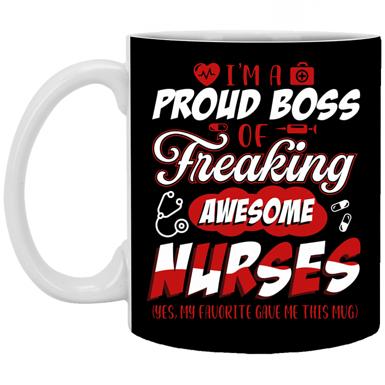 I'm A Proud Boss Of Freaking Awesome Nurses Yes My Favorite Gave Me This Mug Ceramic Coffee Mug - Beer Stein, Black, 11 oz. White Mug