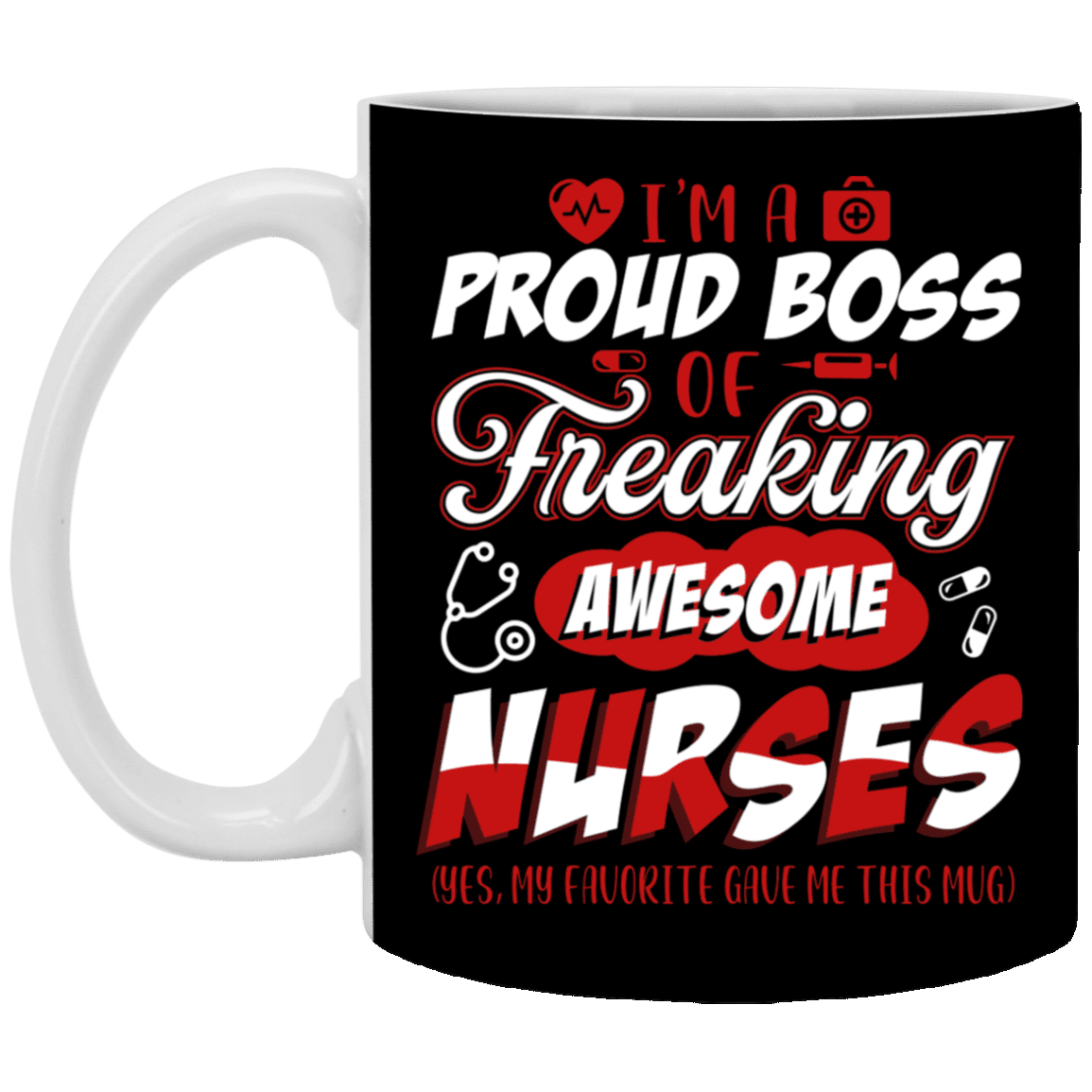 I'm A Proud Boss Of Freaking Awesome Nurses Yes My Favorite Gave Me This Mug Ceramic Coffee Mug - Beer Stein, Black, 11 oz. White Mug I'm A Proud Boss Of Freaking Awesome Nurses Yes My Favorite Gave Me This Mug Ceramic Coffee Mug - Beer Stein, Black, 11 oz. White Mug