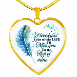 I Loved You Your Whole Life I'll Miss You For The Rest Of Mine Heart Pendant Necklace - Heart Luxury Necklace (Gold Plated)