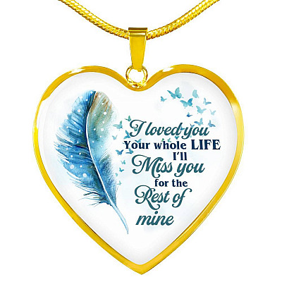I Loved You Your Whole Life I'll Miss You For The Rest Of Mine Heart Pendant Necklace - Heart Luxury Necklace (Gold Plated)