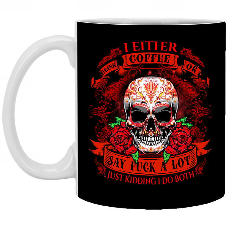 I Either Drink Coffee Or I Say Fuck A Lot Ceramic Coffee Mug - Beer Stein -Water Bottle - Funny Coffee Mug, Black, 11 oz. White Mug