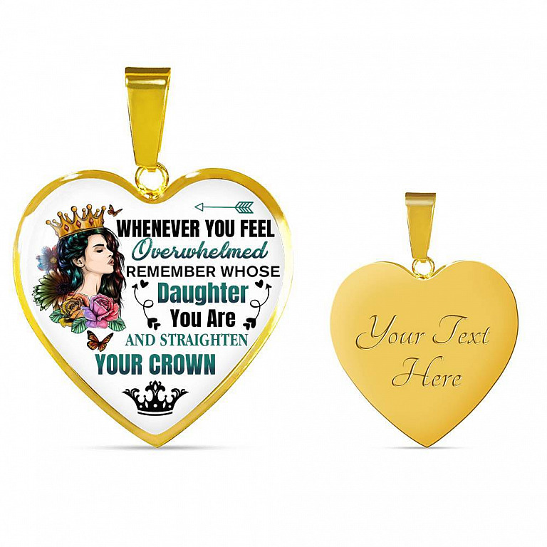 Whenever You Feel Overwhelmed Remember Whose Daughter You Are And Straighten Your Crown Heart Pendant Necklace - Heart Luxury Necklace (Gold Plated)