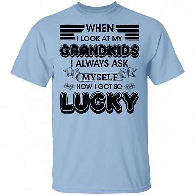 When I Look At My Grandkids I Alway Ask Myself How I Got So Lucky T-Shirt - Funny Shirt For Grandparents, Light Blue, Unisex T-Shirt