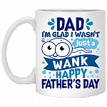 Dad I'm Glad I Wasn't Just a Wank Happy Father's Day Funny Sperm Coffee Mug - Water Bottle - Color Changing Mug, White, 11 oz. White Mug