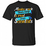 Masks Work Climate Change Is Real Trust Scientists T-Shirt - Science Lover Shirt, Black, Unisex T-Shirt