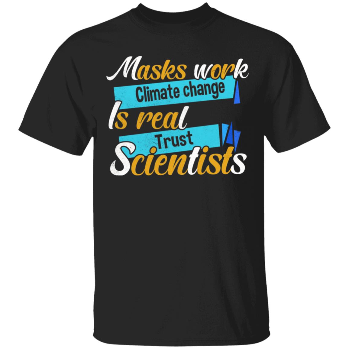 Masks Work Climate Change Is Real Trust Scientists T-Shirt - Science Lover Shirt, Black, Unisex T-Shirt